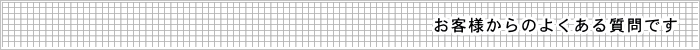 お客様からのよくある質問